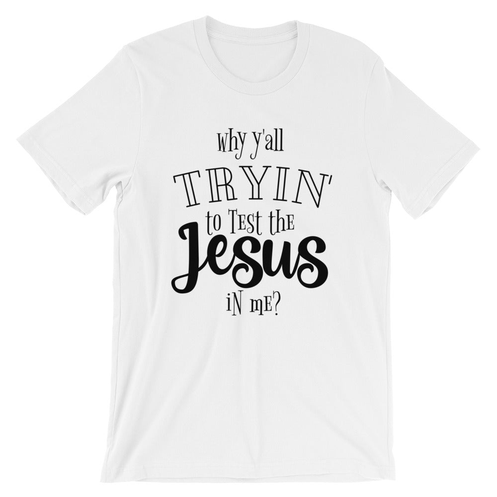 Why Y'all Tryin' to test the Jesus in Me? T- Shirt