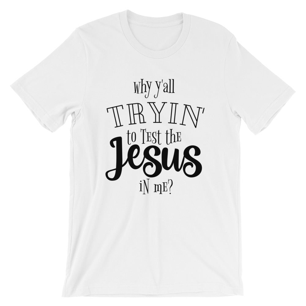 Why Y'all Tryin' to test the Jesus in Me? T- Shirt